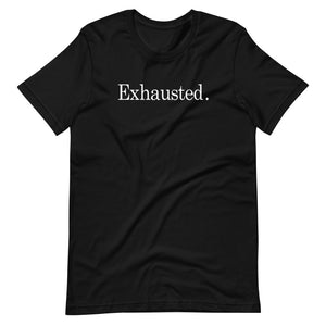 Are you exhausted too? Unisex T-Shirt