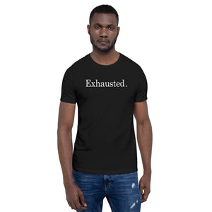 Are you exhausted too? Unisex T-Shirt